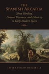 - The Spanish Arcadia Sheep Herding, Pastoral Discourse, and Ethnicity in Early Modern Spain Bok
