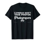 Funny Photography Cameras Don't Take Photos Photographer T-Shirt