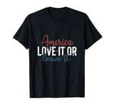 America Love It or Leave It Memorial Day Patriotic men women T-Shirt