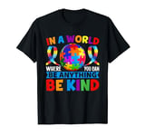 In A World Where You Can Be Anything Be Kind Autism T-Shirt