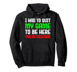 I Had To Quit My Game To Be Here You're Welcome Funny Gamer Pullover Hoodie