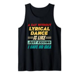 A Day Without Lyrical Dance Is Like Just Kidding Tank Top