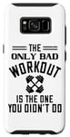 Coque pour Galaxy S8 The Only Bad Workout Is The One That Didn't Do - Drôle