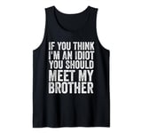If You Think I'm An Idiot You Should Meet My Brother Tank Top