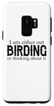Galaxy S9 I Am Either Out Birding Or Thinking About It - Birdwatching Case