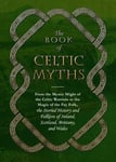 Jennifer Emick - The Book of Celtic Myths From the Mystic Might Warriors to Magic Fey Folk, Storied History and Folklore Ireland, Scotland, Brittany, Wales Bok