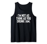 Im Not As Think As You Drunk I Am Shirt Mens Womens Drinking Tank Top