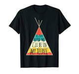 If You Need Me I'll Be in my Teepee Shirt Funny Scout Shirt T-Shirt