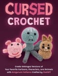 Editors of Ulysses P - Cursed Crochet Create Unhinged Versions Your Favorite Cartoons, Characters, and Animals with Amigurumi Patterns Crafted by ChatGPT Bok