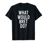 What Would BRET Do Funny Personalized Name Joke Men Gift T-Shirt