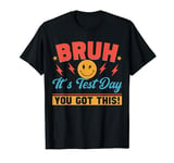 Testing Idea For Teachers, Bruh It’s Test Day You Got This T-Shirt