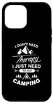 iPhone 13 Pro Max I Don't Need Therapy I Just Need To Go Camping Funny Outdoor Case