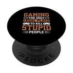 Gaming The Only Legal Place To Kill Stupid People Gamer Life PopSockets Swappable PopGrip