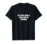We come from a long line of farmers T-Shirt