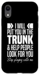 iPhone XR I'll Put You In The Trunk And Help People Look For You Funny Case