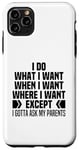 iPhone 11 Pro Max I Do What When Where I Want Except I Gotta Ask My Parents Case