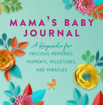 Jennifer Basye Sander - Mama's Baby Journal A Keepsake for Precious Memories, Moments, Milestones, and Miracles Bok