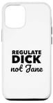 iPhone 12/12 Pro Regulate Dick NOT Jane PRO Abortion Choice Rights ERA Now Case