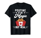 Magic But Real Canadian Fast Food Poutine Lover Poutine T-Shirt