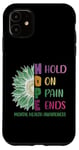 iPhone 11 hope hold on pain ends Mental Health Awareness Men Women Case