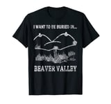 Mens Offensive Humorous I Want To Be Buried in Beaver Valley T-Shirt