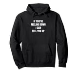 If You're Feeling Down I Can Feel You Up Funny Adult Joke Pullover Hoodie