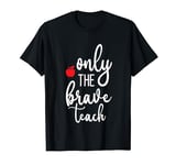 only the brave teach Teacher men women Summer T-Shirt