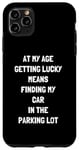 Coque pour iPhone 11 Pro Max At My Age Getting Lucky Means Finding My Car In Parking Parking