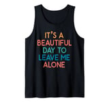 It's a Beautiful Day to Leave Me Alone Introvert Funny Tank Top