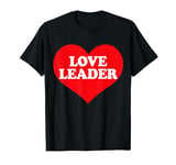 I Heart Love Leader, I Love Love Leader Custom T-Shirt