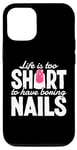 iPhone 13 Pro Life Is Too Short To Have Boring Nails Nail Polish Quotes Case