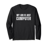 My Job is Just Computer Long Sleeve T-Shirt