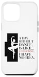 iPhone 14 Pro Max A Day Without Dance Is Like... Just Kidding I Have No Idea Case