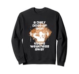 A Daily Dose Of Iron Keeps Weakness Away Sweatshirt