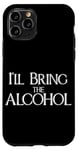 iPhone 11 Pro I'll bring the alcohol, funny drinking game meme Case