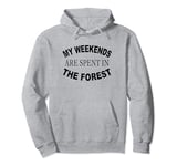 My Weekends Are Spent In The Forest Woods Outdoors Nature Pullover Hoodie