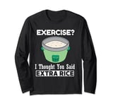 Rice Cooker Exercise I Thought You Said Extra Rice Long Sleeve T-Shirt