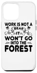 Coque pour iPhone 14 Plus Work Is Not A Bear It Won't Go Into The Forest - Drôle