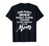 Middle School Teacher Mom T-Shirt Gift - Call Me Mom! T-Shirt