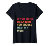 Womens Funny If You Think Im An Idiot You Should Meet My Mom meme V-Neck T-Shirt