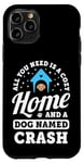 Coque pour iPhone 11 Pro Tout ce dont vous avez besoin, c'est d'une maison confortable et d'un chien nommé Crash Dogs Name