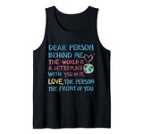 Dear person behind me, the world is a better place with you Tank Top
