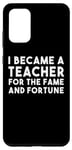 Galaxy S20+ I Became A Teacher For The Fame And Fortune - Funny Teacher Case