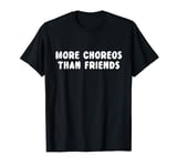 More Choreos Than Friends K-Pop Humorous Pun Statement T-Shirt