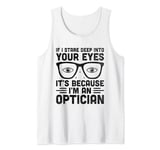 If I Stare Deep Into Your Eyes It's Because I'm An Optician Tank Top