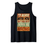Sarcastic I'd Agree With You But We'd Both Be Wrong Retro Tank Top