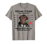 Funny Personal Stalker Chocolate Labrador For Lab Dog Owner T-Shirt
