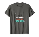 Funny Dog Owner T-shirt I Lifes Too Short To Have Just 1 Dog T-Shirt