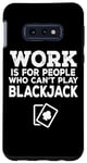 Coque pour Galaxy S10e Le travail est pour les gens qui ne peuvent pas jouer au blackjack - Drôle