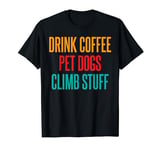 Drink Coffee Pet Dogs Climb Stuff Tree Rock Climber T-Shirt